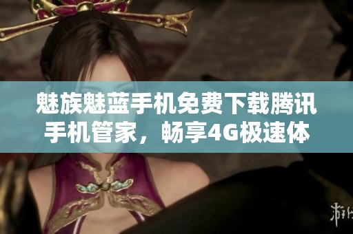 魅族魅蓝手机免费下载腾讯手机管家，畅享4G极速体验