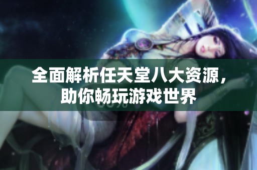 全面解析任天堂八大资源，助你畅玩游戏世界