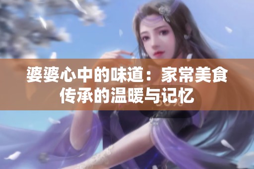 婆婆心中的味道：家常美食传承的温暖与记忆