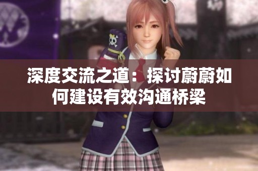 深度交流之道：探讨蔚蔚如何建设有效沟通桥梁