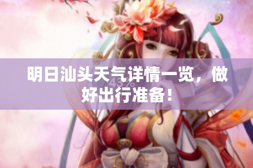 明日汕头天气详情一览，做好出行准备！