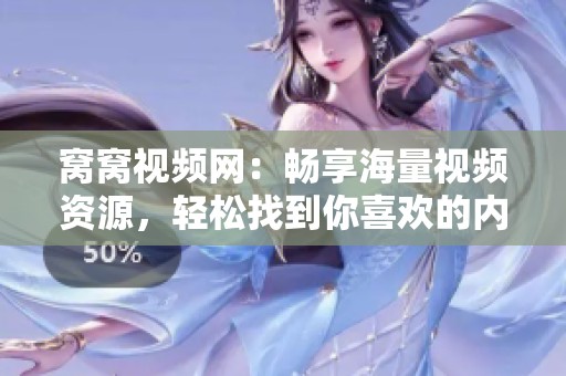 窝窝视频网：畅享海量视频资源，轻松找到你喜欢的内容