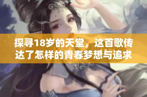 探寻18岁的天堂，这首歌传达了怎样的青春梦想与追求