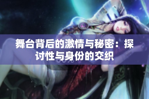 舞台背后的激情与秘密：探讨性与身份的交织