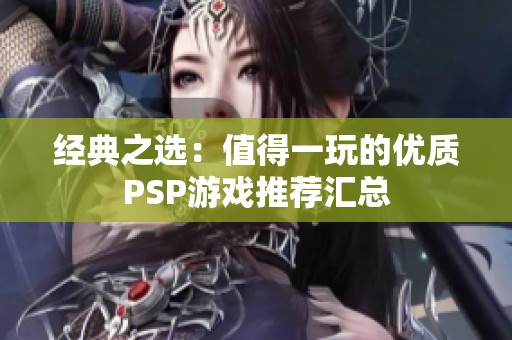 经典之选：值得一玩的优质PSP游戏推荐汇总