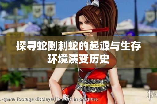 探寻蛇倒刺蛇的起源与生存环境演变历史