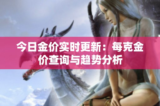 今日金价实时更新：每克金价查询与趋势分析