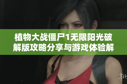 植物大战僵尸1无限阳光破解版攻略分享与游戏体验解析