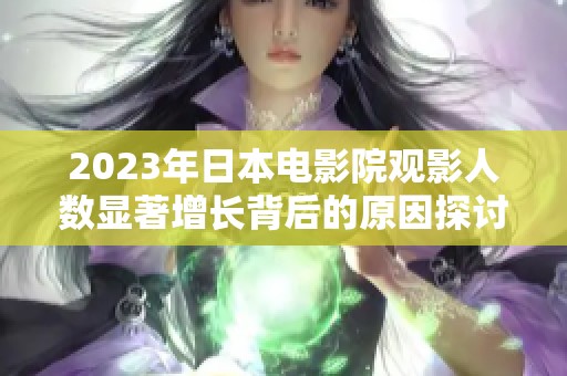 2023年日本电影院观影人数显著增长背后的原因探讨