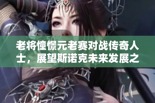 老将憧憬元老赛对战传奇人士，展望斯诺克未来发展之路