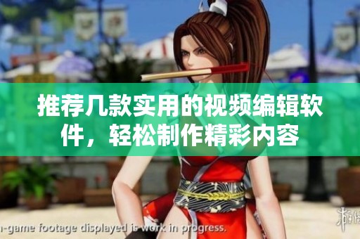 推荐几款实用的视频编辑软件，轻松制作精彩内容