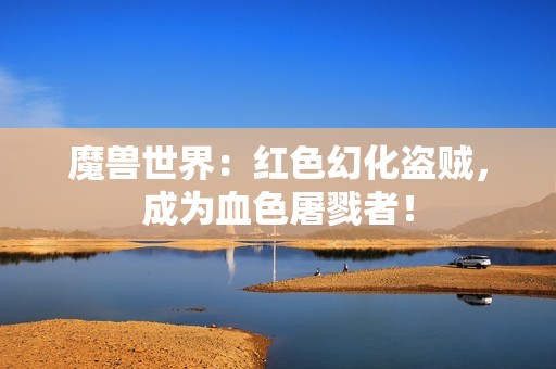 魔兽世界：红色幻化盗贼，成为血色屠戮者！