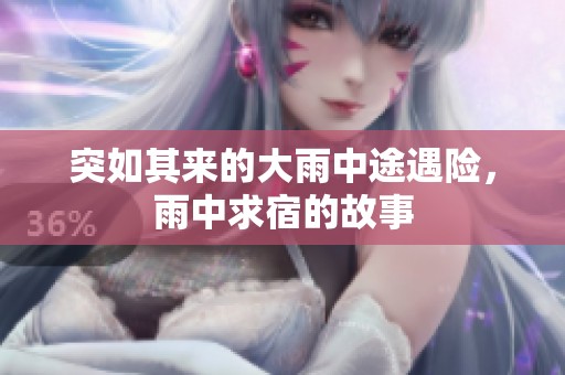 突如其来的大雨中途遇险，雨中求宿的故事
