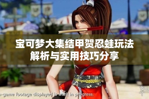 宝可梦大集结甲贺忍蛙玩法解析与实用技巧分享