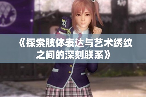 《探索肢体表达与艺术绣纹之间的深刻联系》