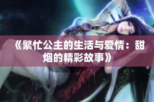 《繁忙公主的生活与爱情：甜烟的精彩故事》