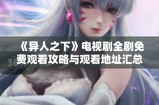 《异人之下》电视剧全剧免费观看攻略与观看地址汇总