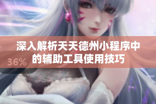深入解析天天德州小程序中的辅助工具使用技巧