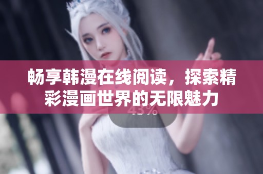 畅享韩漫在线阅读，探索精彩漫画世界的无限魅力