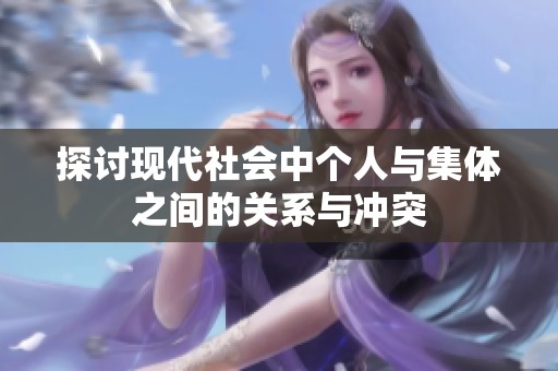 探讨现代社会中个人与集体之间的关系与冲突