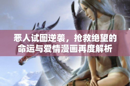 恶人试图逆袭，抢救绝望的命运与爱情漫画再度解析
