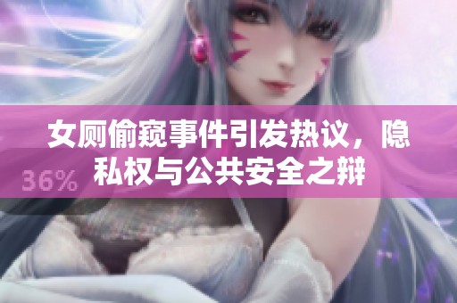 女厕偷窥事件引发热议，隐私权与公共安全之辩