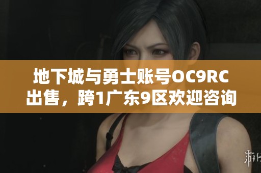 地下城与勇士账号OC9RC出售，跨1广东9区欢迎咨询