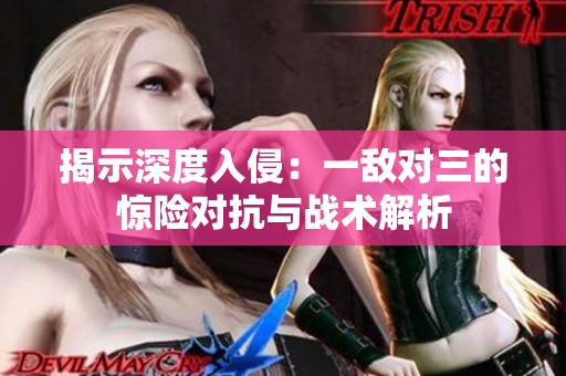 揭示深度入侵：一敌对三的惊险对抗与战术解析