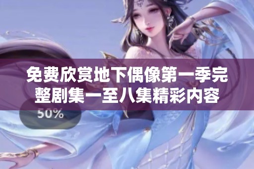 免费欣赏地下偶像第一季完整剧集一至八集精彩内容