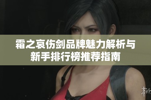 霜之哀伤剑品牌魅力解析与新手排行榜推荐指南
