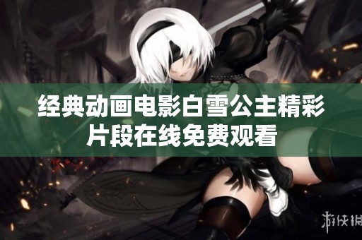 经典动画电影白雪公主精彩片段在线免费观看