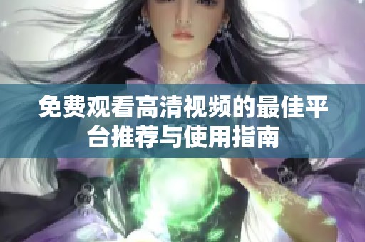 免费观看高清视频的最佳平台推荐与使用指南