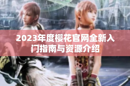 2023年度樱花官网全新入门指南与资源介绍