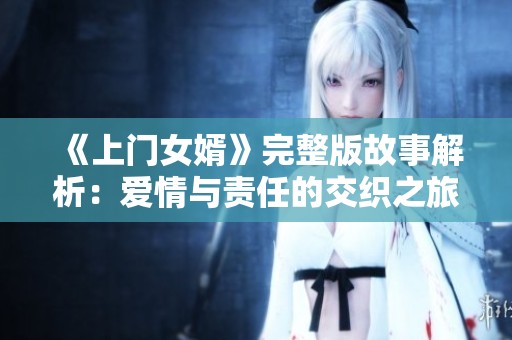 《上门女婿》完整版故事解析：爱情与责任的交织之旅