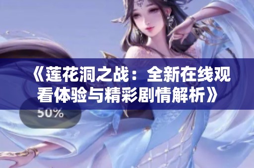 《莲花洞之战：全新在线观看体验与精彩剧情解析》