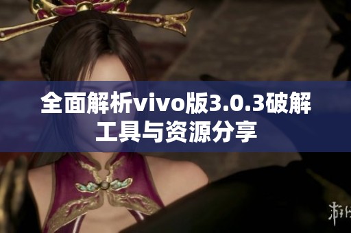 全面解析vivo版3.0.3破解工具与资源分享