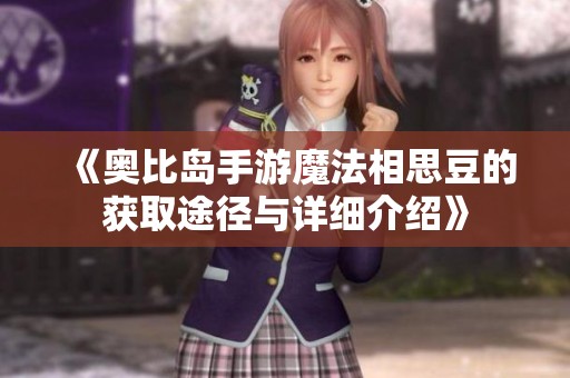 《奥比岛手游魔法相思豆的获取途径与详细介绍》