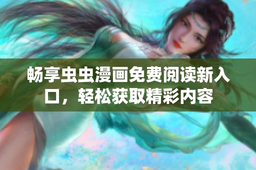 畅享虫虫漫画免费阅读新入口，轻松获取精彩内容