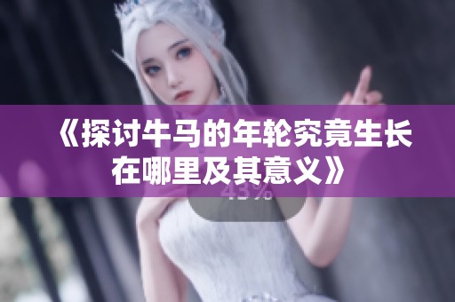 《探讨牛马的年轮究竟生长在哪里及其意义》