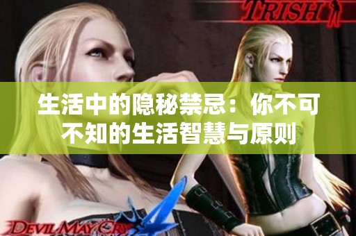 生活中的隐秘禁忌：你不可不知的生活智慧与原则