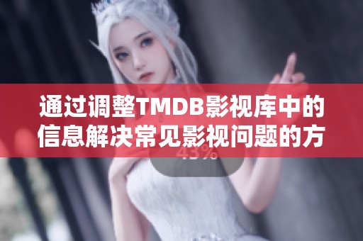 通过调整TMDB影视库中的信息解决常见影视问题的方法探讨