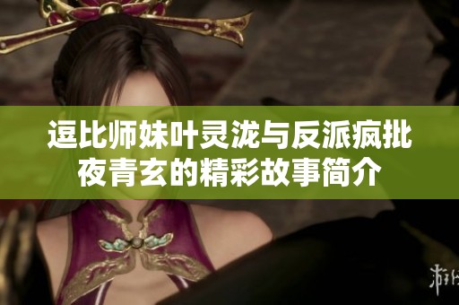 逗比师妹叶灵泷与反派疯批夜青玄的精彩故事简介