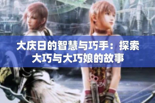 大庆日的智慧与巧手：探索大巧与大巧娘的故事