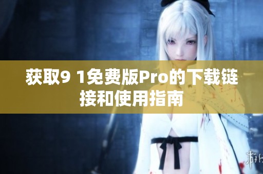 获取9 1免费版Pro的下载链接和使用指南