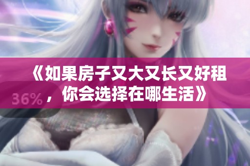 《如果房子又大又长又好租，你会选择在哪生活》