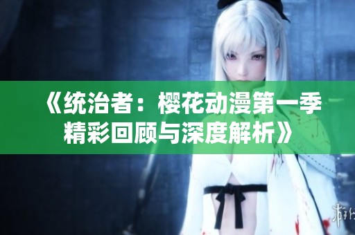 《统治者：樱花动漫第一季精彩回顾与深度解析》