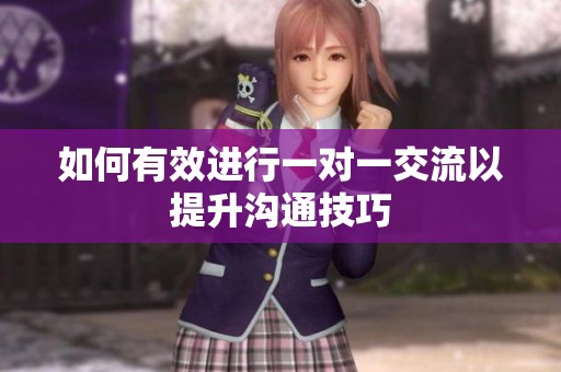 如何有效进行一对一交流以提升沟通技巧