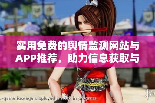 实用免费的舆情监测网站与APP推荐，助力信息获取与分析