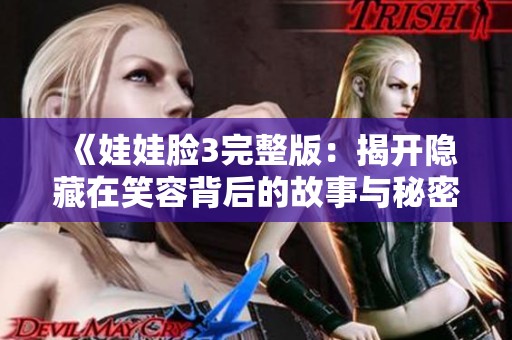《娃娃脸3完整版：揭开隐藏在笑容背后的故事与秘密》