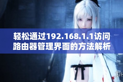 轻松通过192.168.1.1访问路由器管理界面的方法解析
